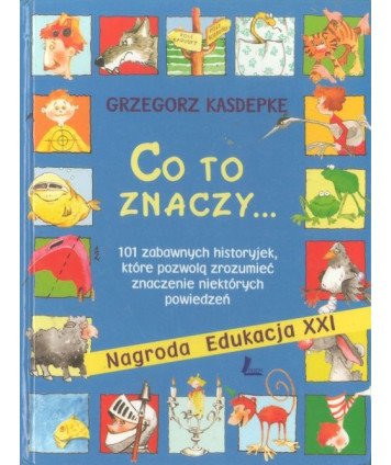 Co to znaczy... czyli 101 zabawnych historyjek, które pozwolą zrozumieć znaczenie niektórych powiedzeń
