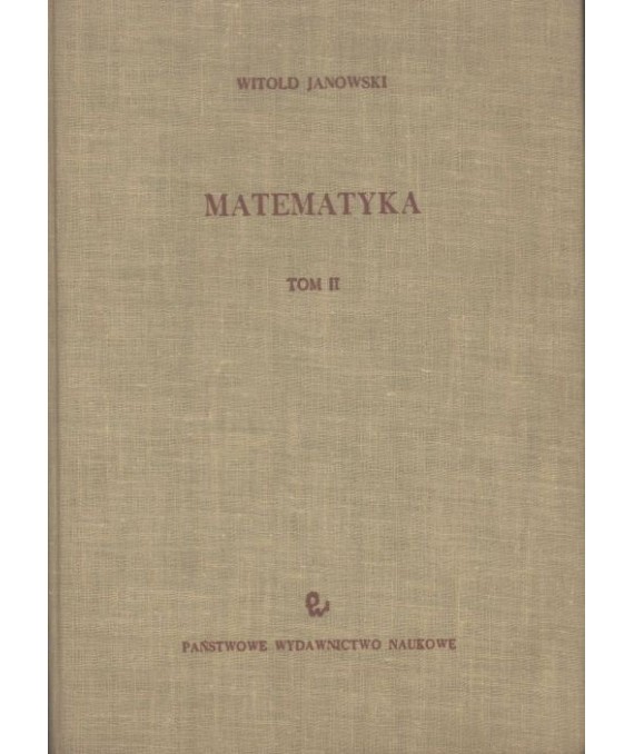Matematyka. Podręcznik dla wydziałów elektrycznych i mechanicznych politechnik. T. II.