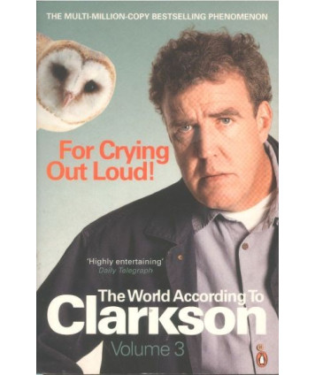 For Crying Out Loud! The World According to Clarkson. Volume Three