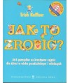 Jak to zrobić? 365 pomysłów na kreatywne zajęcia dla dzieci w wieku przedszkolnym i młodszych