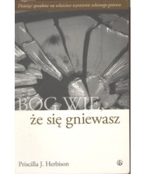 Bóg wie, że się gniewasz. Dziesięć sposobów na właściwe wyrażenie własnego gniewu