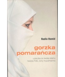 Gorzka pomarańcza. Ucieczka ze świata islamu. Historia Polki, żony muzułmanina