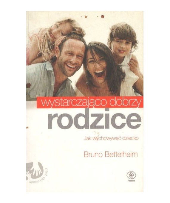 Wystarczająco dobrzy rodzice, Jak wychowywać dziecko