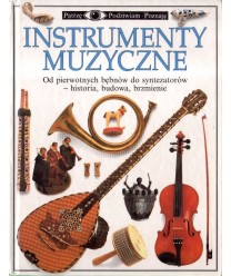 Instrumenty muzyczne. Od pierwotnych bębnów do syntezatorów. Historia, budowa, brzmienie