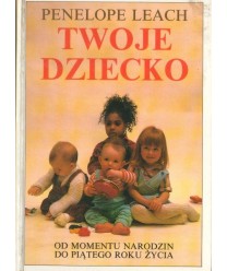 Twoje dziecko. Od momentu narodzin do piątego roku życia