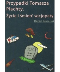 Przypadki Tomasza Płachty. Życie i śmierć socjopaty