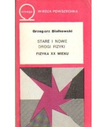 Stare i nowe drogi fizyki. Fizyka XX wieku