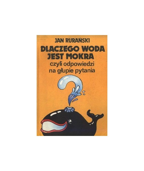 Dlaczego woda jest mokra, czyli odpowiedzi na głupie pytania