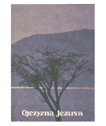 Ojczyzna Jezusa. Kraj, ludzie i dzień powszedni