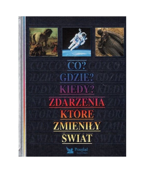 Co? Gdzie? Kiedy? Zdarzenia, które zmieniły świat.
