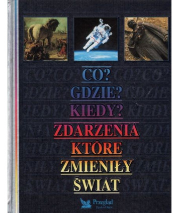 Co? Gdzie? Kiedy? Zdarzenia, które zmieniły świat.