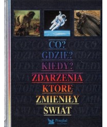 Co? Gdzie? Kiedy? Zdarzenia, które zmieniły świat.