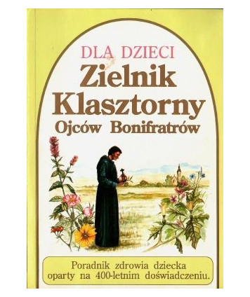 Zielnik klasztorny Ojców Bonifratrów. Poradnik zdrowia dziecka oparty na 400-letnim doświadczeniu