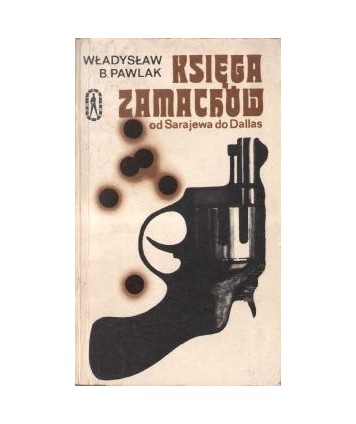 Księga zamachów. Od Sarajewa do Dallas