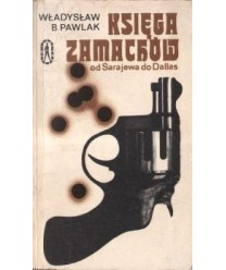 Księga zamachów. Od Sarajewa do Dallas