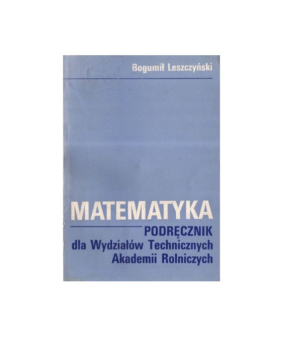 Matematyka. Podręcznik dla wydz. techn. Akademii Rolniczych