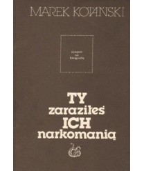 Ty zaraziłeś ich narkomanią
