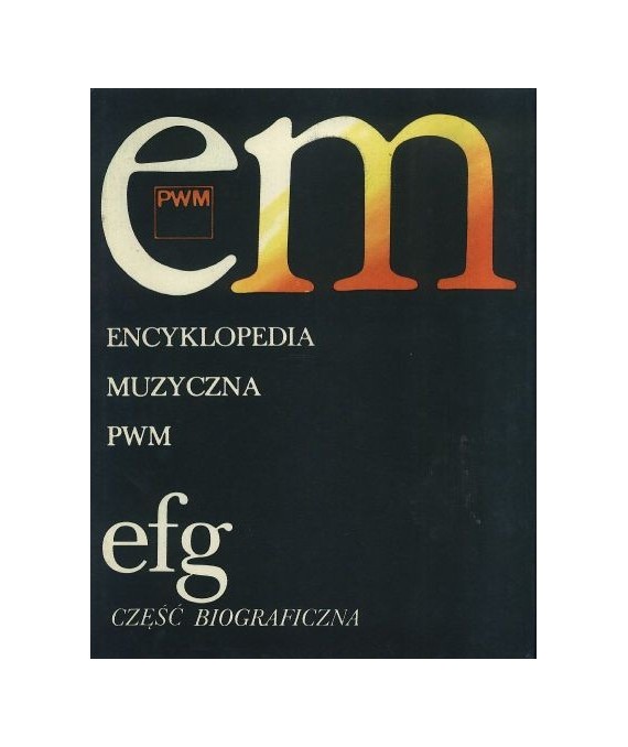 Encyklopedia muzyczna PWM efg część biograficzna