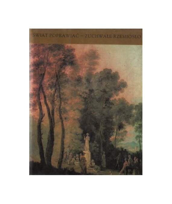 Świat poprawiać-zuchwałe rzemiosło. Antologia poezji polskiego oświecenia
