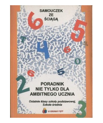 Poradnik nie tylko dla ambitnego ucznia. Ostatnie klasy szkoły podstawowej, szkoła średnia