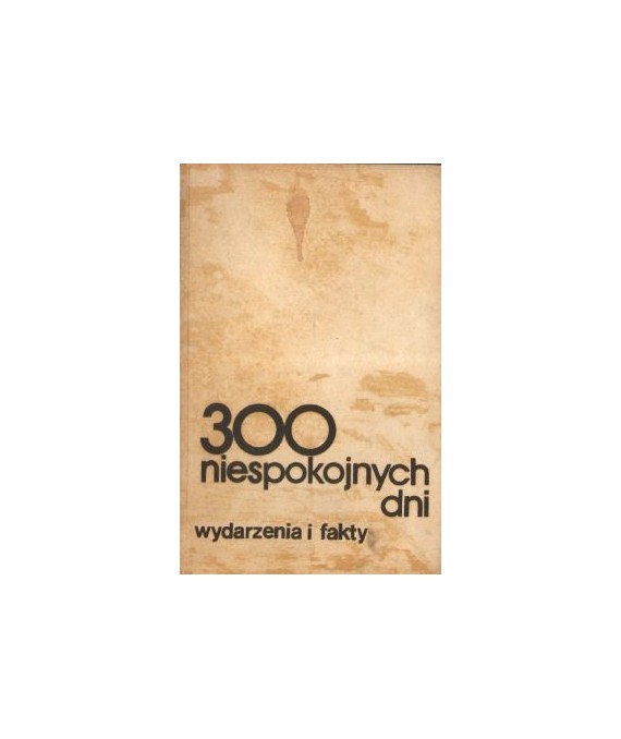 300 niespokojnych dni, wydarzenia i fakty