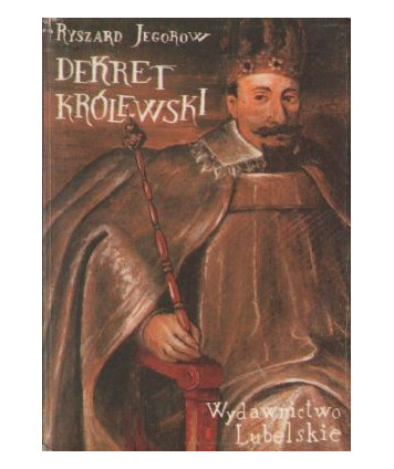 Dekret królewski. Powieść z czasów króla Zygmunta III Wazy