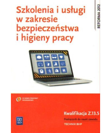 Szkolenia i usługi w zakresie bezpieczeństwa pracy. Kwalifikacja Z.13.5 Podręcznik do nauki zawodu technik BHP