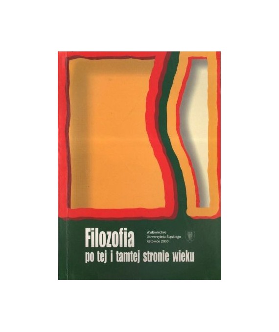 Filozofia po tej i tamtej stronie wieku. Materiały z konferencji naukowej Katowice-Wisła, 1999r.