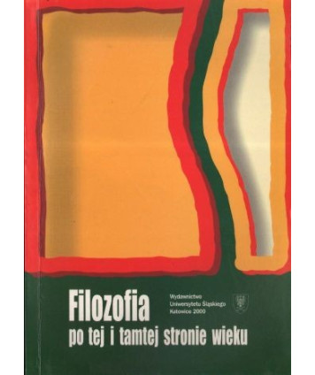 Filozofia po tej i tamtej stronie wieku. Materiały z konferencji naukowej Katowice-Wisła, 1999r.