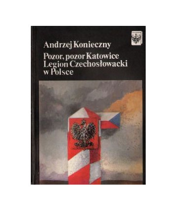 Pozor, pozor Katowice. Legion Czechosłowacki w Polsce