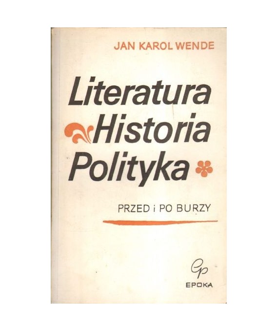 Literatura, historia, polityka, cz.1 Przed i po burzy, cz.2 Polonia restituta