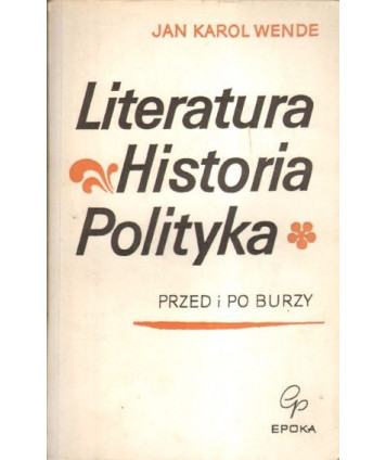Literatura, historia, polityka, cz.1 Przed i po burzy, cz.2 Polonia restituta