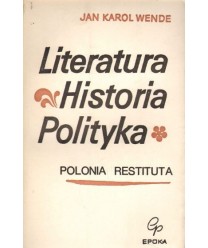 Literatura, historia, polityka, cz.1 Przed i po burzy, cz.2 Polonia restituta