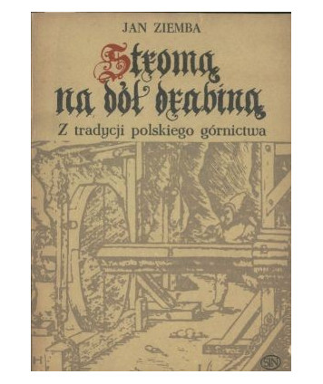 Stromą na dół drabiną. Z tradycji polskiego górnictwa