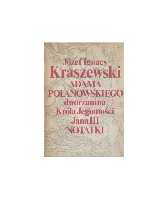 Adama Polanowskiego dworzanina króla Jegomości Jana III notatki
