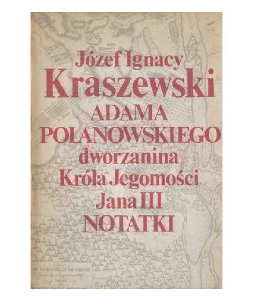 Adama Polanowskiego dworzanina króla Jegomości Jana III notatki