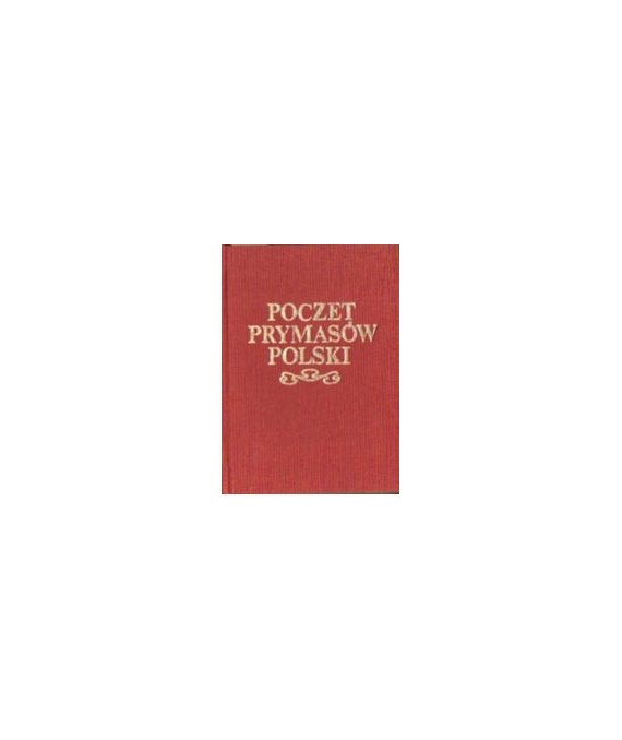 Poczet prymasów Polski. Arcybiskupi Gniezna od Bł. Radzima do Józefa Glempa