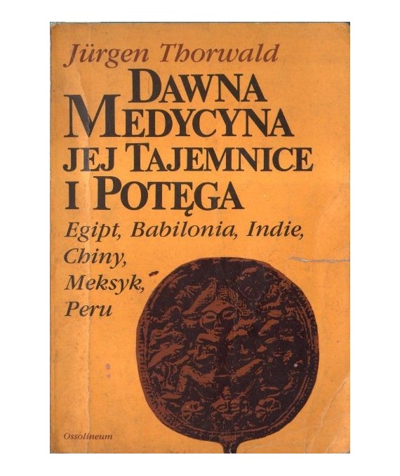Dawna medycyna jej tajemnice i potega. Egipt, Babilonia, Indie, Chiny, Meksyk, Peru