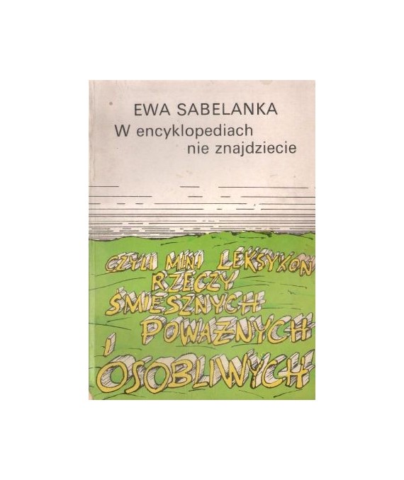 W encyklopediach nie znajdziecie czyli mini leksykon rzeczy śmiesznych, poważnych i osobliwych