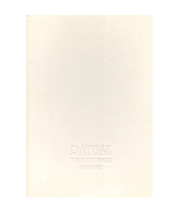 Ratusz w Bielsku-Białej. Dzieło sztuki i pomnik samorządności 1897-1997