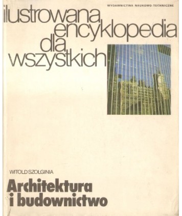 Architektura i budownictwo. Ilustrowana encyklopedia dla wszystkich