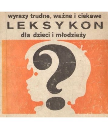 Leksykon dla dzieci i młodzieży. Wyrazy trudne, ważne i ciekawe.