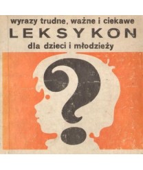 Leksykon dla dzieci i młodzieży. Wyrazy trudne, ważne i ciekawe.