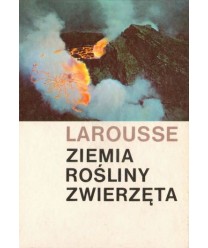 Larousse - Ziemia, rośliny, zwierzęta.