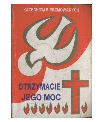 Otrzymacie jego moc. Katechizm bierzmowanych.