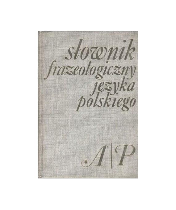 Słownik frazeologiczny języka polskiego A/P