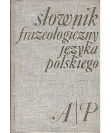 Słownik frazeologiczny języka polskiego A/P
