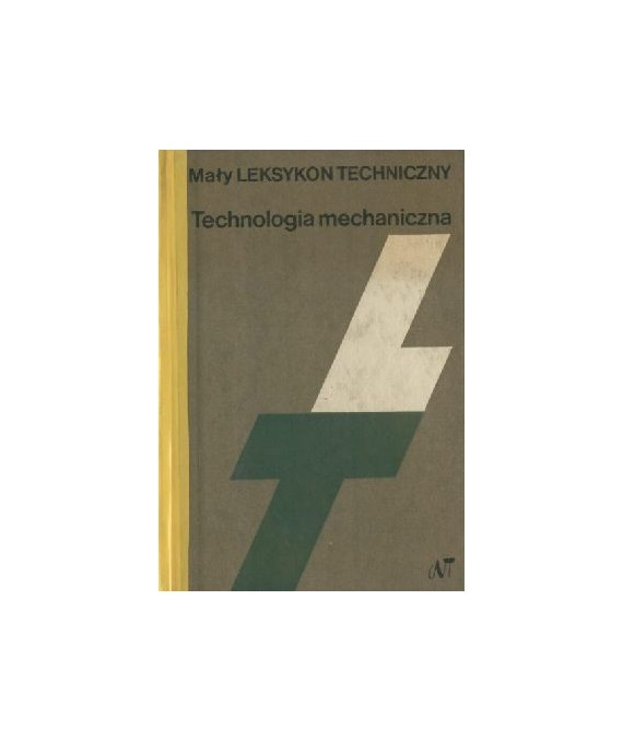 Mały Leksykon Techniczny. Technologia mechaniczna.