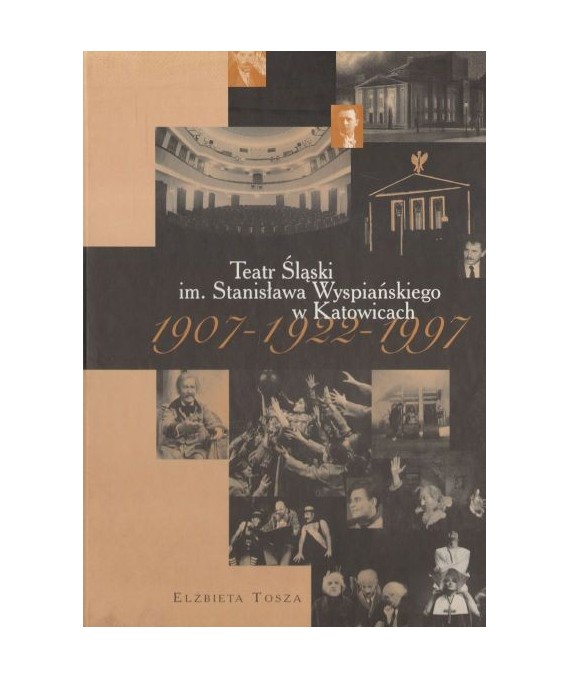 Teatr Śląski im. Stanisława Wyspiańskiego w Katowicach 1907-1922-1997