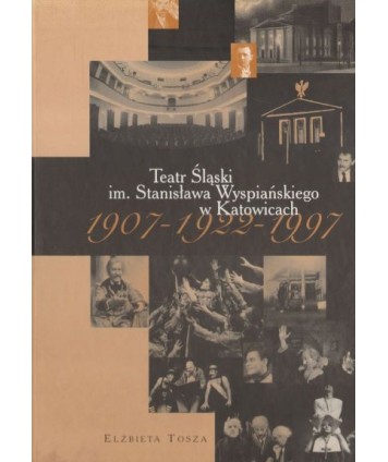 Teatr Śląski im. Stanisława Wyspiańskiego w Katowicach 1907-1922-1997